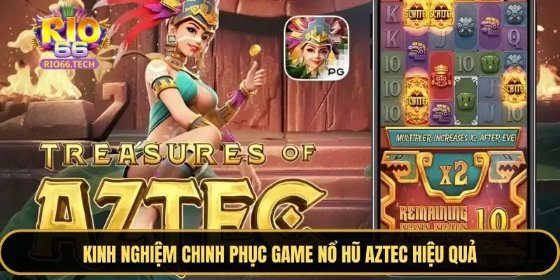 Kinh nghiệm chơi nổ hũ kho báu Aztec